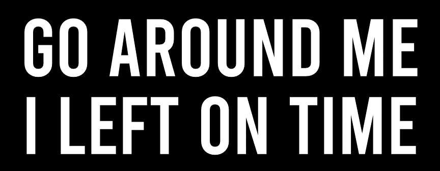 GO AROUND ME I LEFT ON TIME Vinyl Decal Sticker Car Truck Window Wall Bumper JDM