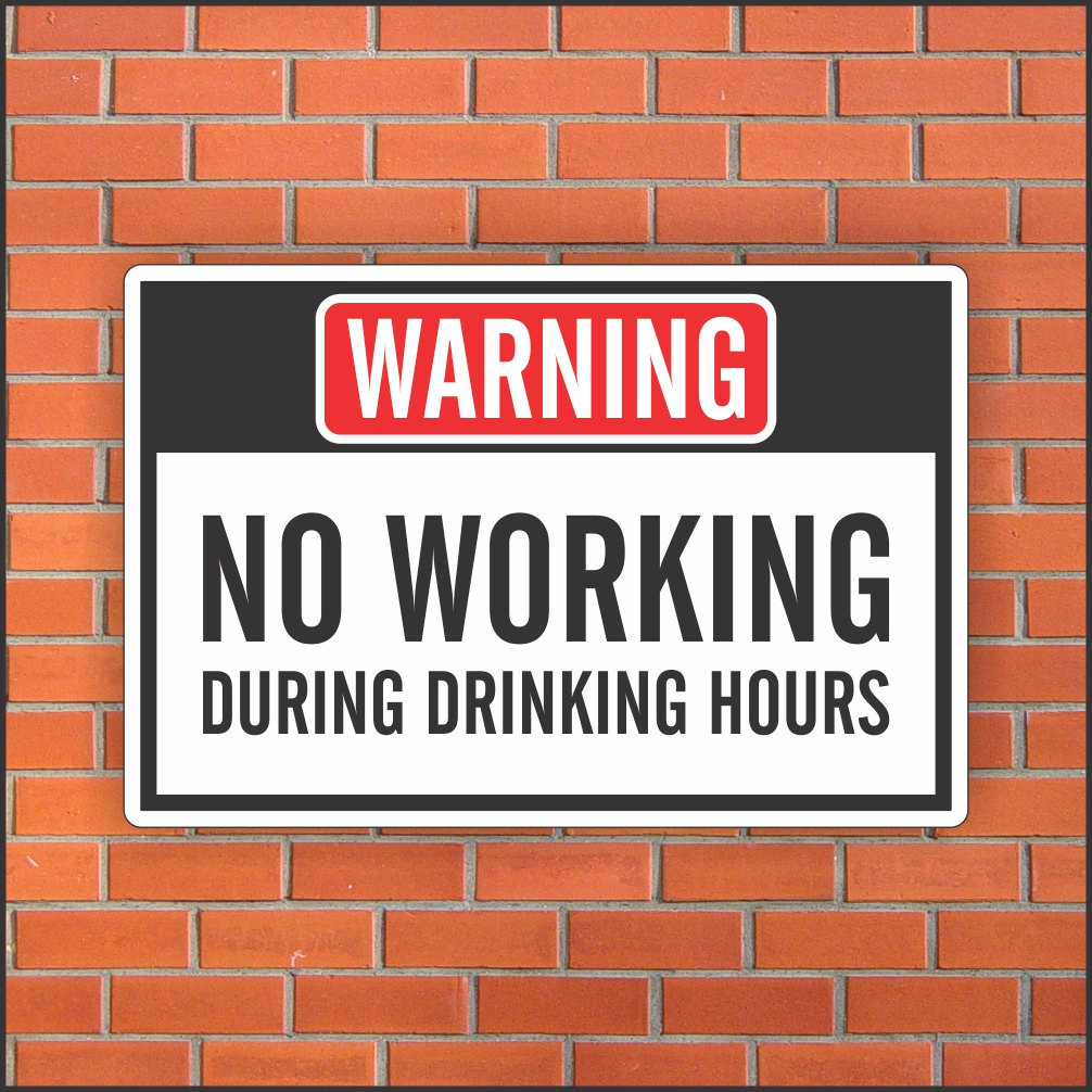 NO WORKING During Drinking Hours – Funny Warning Sign – Funny Sign – 12″ X 18″
