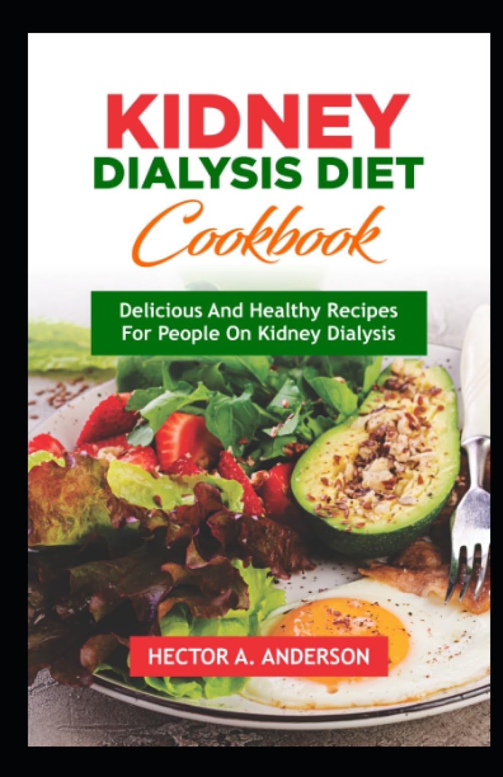 Kidney Dialysis Diet Cookbook: Delicious and Healthy Recipes for People on Kidne